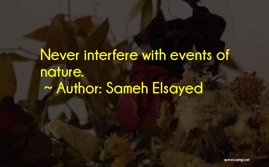 Sameh Elsayed Quotes: Never Interfere With Events Of Nature.