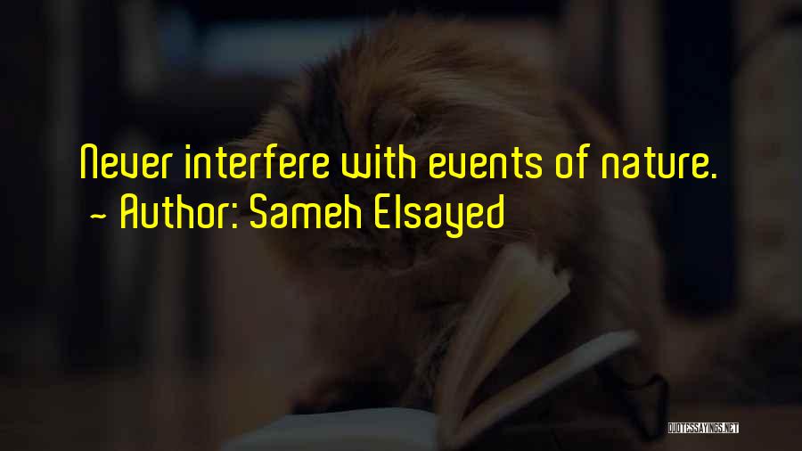 Sameh Elsayed Quotes: Never Interfere With Events Of Nature.