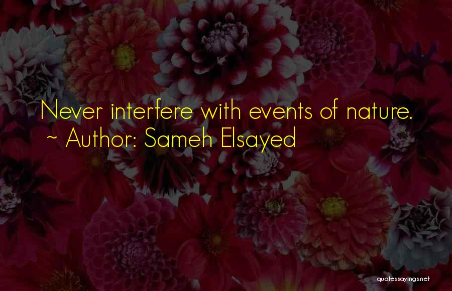 Sameh Elsayed Quotes: Never Interfere With Events Of Nature.