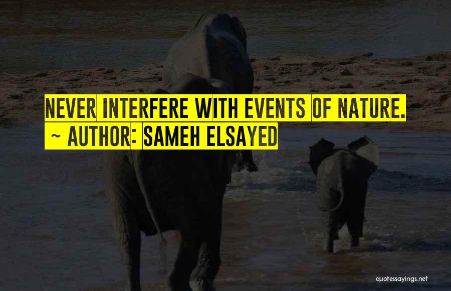 Sameh Elsayed Quotes: Never Interfere With Events Of Nature.