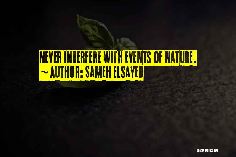 Sameh Elsayed Quotes: Never Interfere With Events Of Nature.