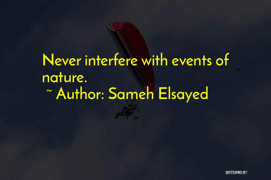 Sameh Elsayed Quotes: Never Interfere With Events Of Nature.