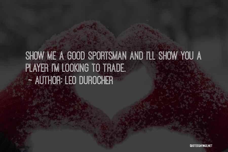 Leo Durocher Quotes: Show Me A Good Sportsman And I'll Show You A Player I'm Looking To Trade.