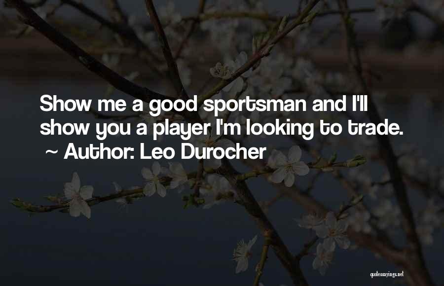 Leo Durocher Quotes: Show Me A Good Sportsman And I'll Show You A Player I'm Looking To Trade.