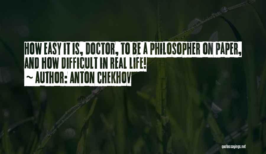 Anton Chekhov Quotes: How Easy It Is, Doctor, To Be A Philosopher On Paper, And How Difficult In Real Life!