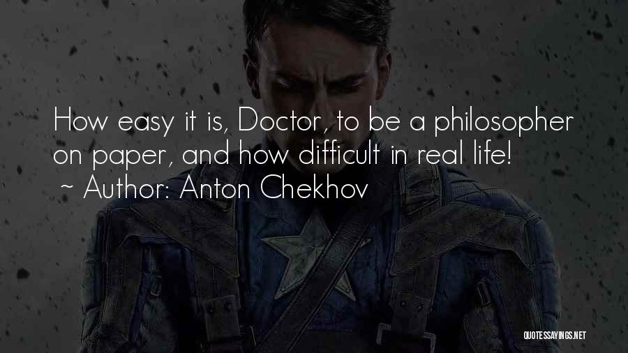 Anton Chekhov Quotes: How Easy It Is, Doctor, To Be A Philosopher On Paper, And How Difficult In Real Life!