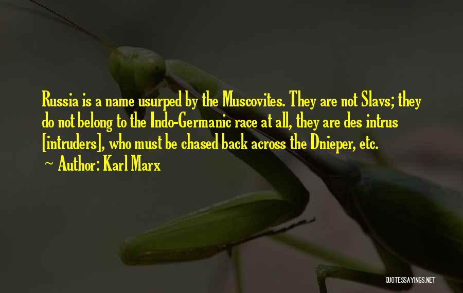 Karl Marx Quotes: Russia Is A Name Usurped By The Muscovites. They Are Not Slavs; They Do Not Belong To The Indo-germanic Race