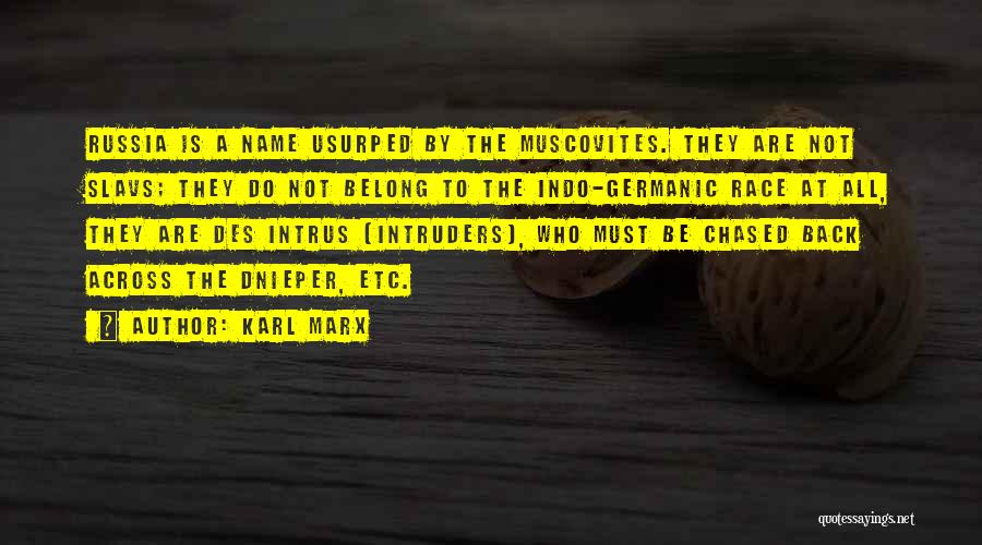 Karl Marx Quotes: Russia Is A Name Usurped By The Muscovites. They Are Not Slavs; They Do Not Belong To The Indo-germanic Race