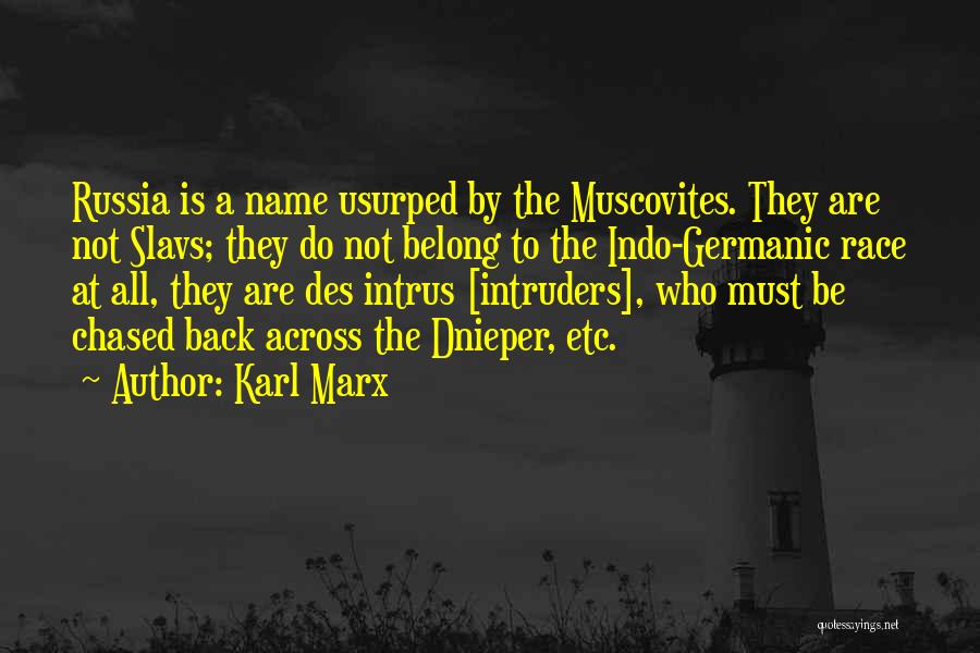 Karl Marx Quotes: Russia Is A Name Usurped By The Muscovites. They Are Not Slavs; They Do Not Belong To The Indo-germanic Race