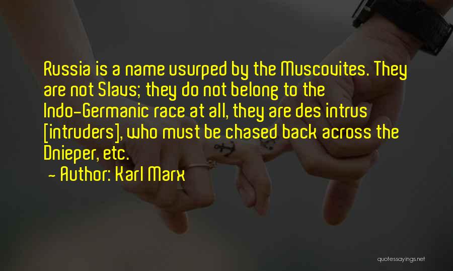 Karl Marx Quotes: Russia Is A Name Usurped By The Muscovites. They Are Not Slavs; They Do Not Belong To The Indo-germanic Race