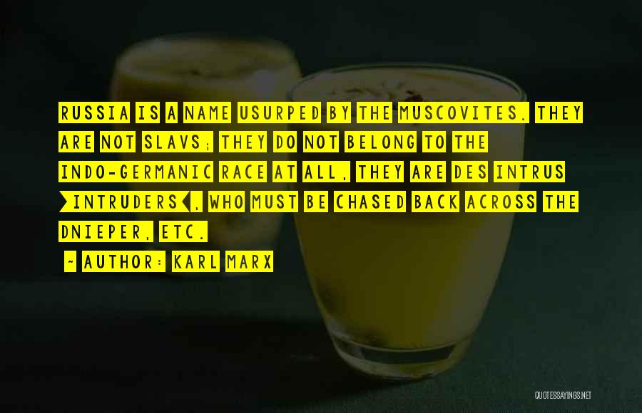 Karl Marx Quotes: Russia Is A Name Usurped By The Muscovites. They Are Not Slavs; They Do Not Belong To The Indo-germanic Race