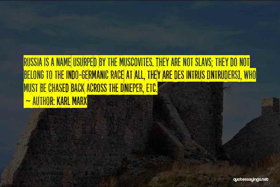 Karl Marx Quotes: Russia Is A Name Usurped By The Muscovites. They Are Not Slavs; They Do Not Belong To The Indo-germanic Race