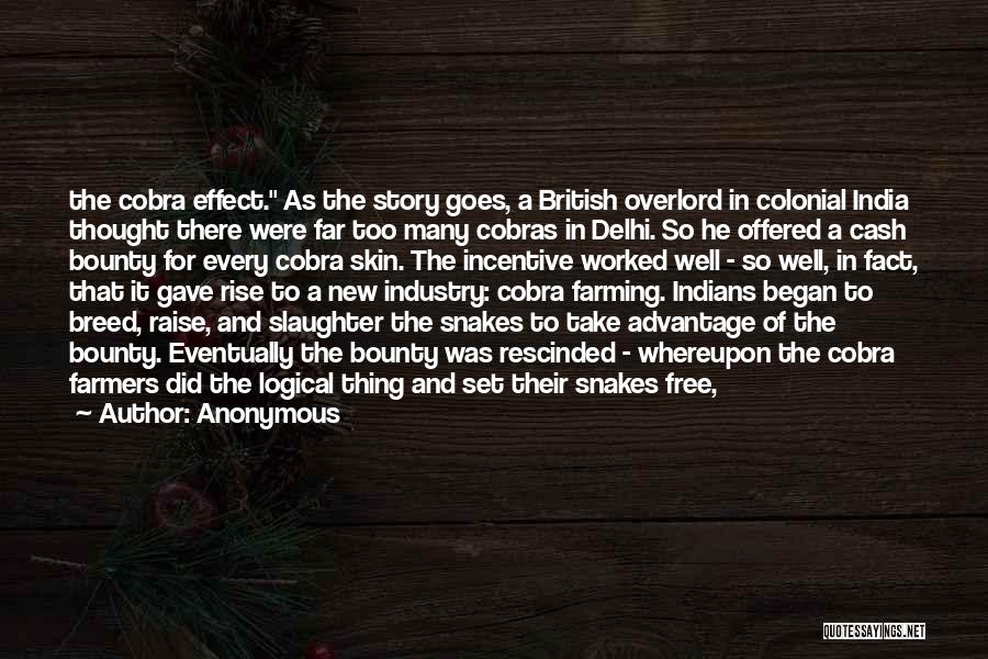 Anonymous Quotes: The Cobra Effect. As The Story Goes, A British Overlord In Colonial India Thought There Were Far Too Many Cobras