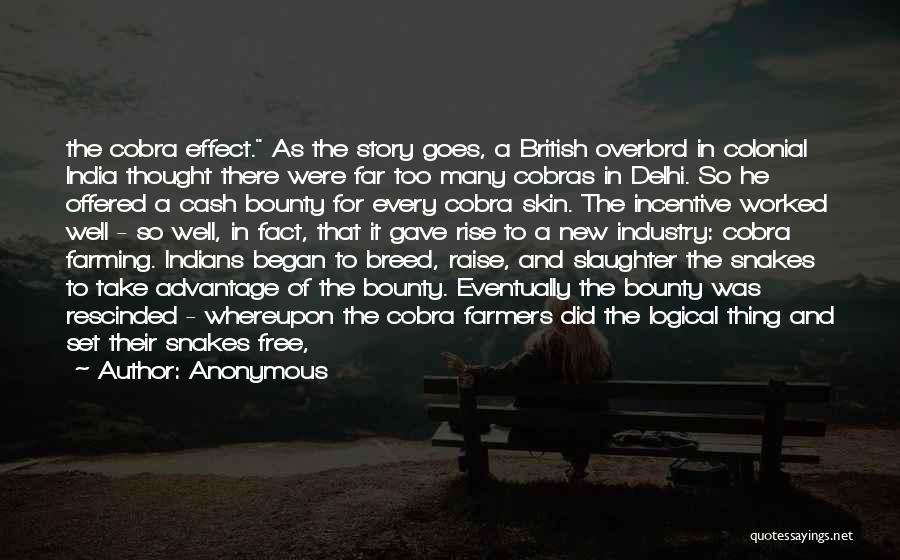 Anonymous Quotes: The Cobra Effect. As The Story Goes, A British Overlord In Colonial India Thought There Were Far Too Many Cobras