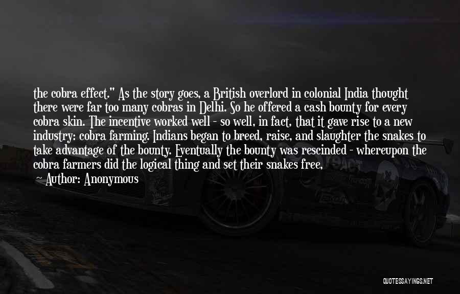 Anonymous Quotes: The Cobra Effect. As The Story Goes, A British Overlord In Colonial India Thought There Were Far Too Many Cobras
