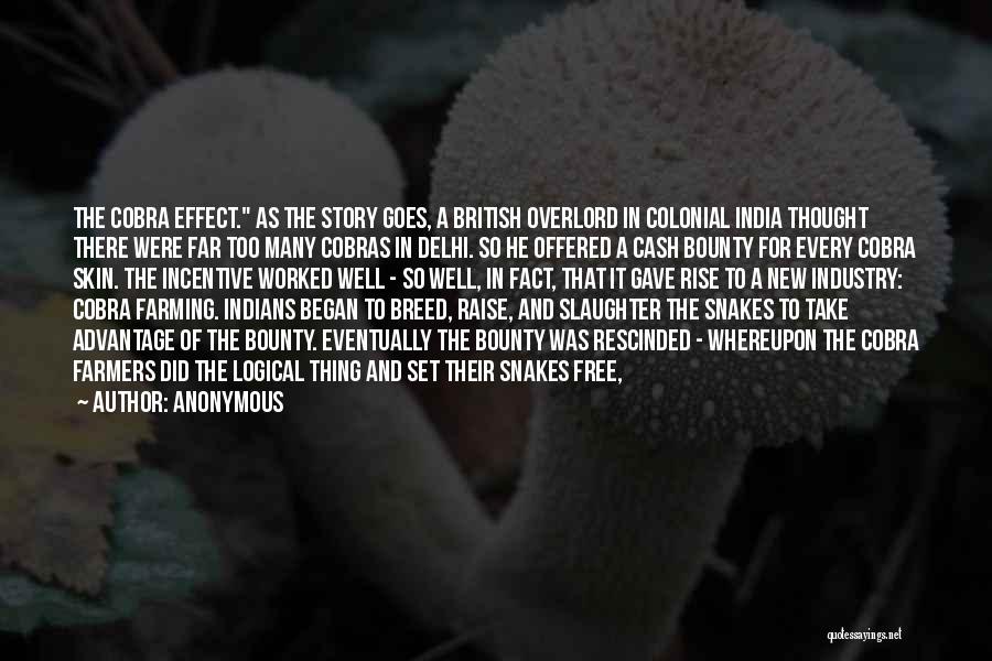 Anonymous Quotes: The Cobra Effect. As The Story Goes, A British Overlord In Colonial India Thought There Were Far Too Many Cobras