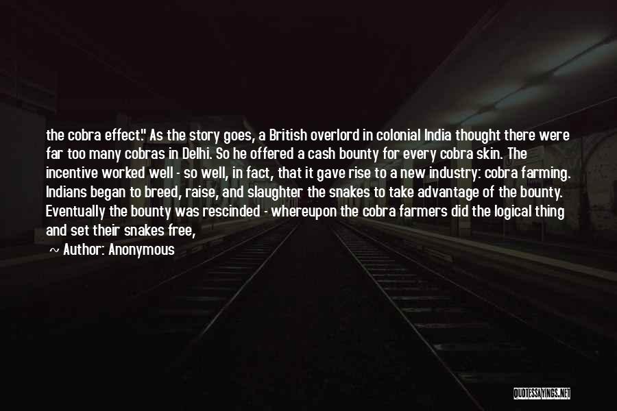 Anonymous Quotes: The Cobra Effect. As The Story Goes, A British Overlord In Colonial India Thought There Were Far Too Many Cobras