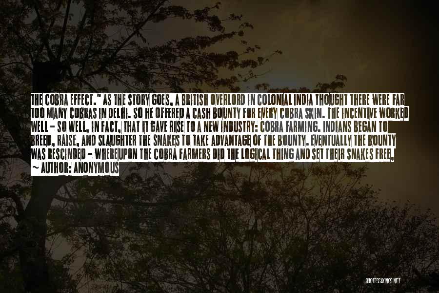 Anonymous Quotes: The Cobra Effect. As The Story Goes, A British Overlord In Colonial India Thought There Were Far Too Many Cobras