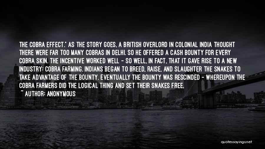 Anonymous Quotes: The Cobra Effect. As The Story Goes, A British Overlord In Colonial India Thought There Were Far Too Many Cobras