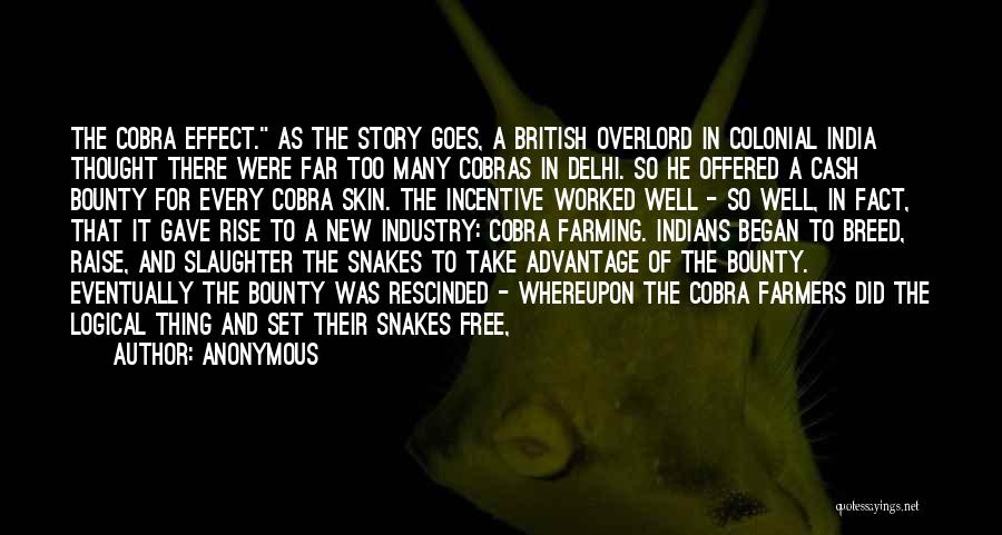 Anonymous Quotes: The Cobra Effect. As The Story Goes, A British Overlord In Colonial India Thought There Were Far Too Many Cobras