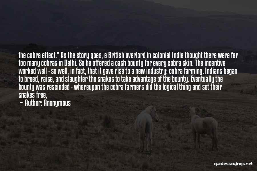 Anonymous Quotes: The Cobra Effect. As The Story Goes, A British Overlord In Colonial India Thought There Were Far Too Many Cobras