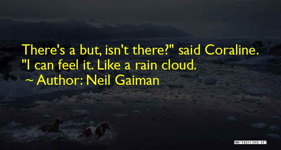 Neil Gaiman Quotes: There's A But, Isn't There? Said Coraline. I Can Feel It. Like A Rain Cloud.