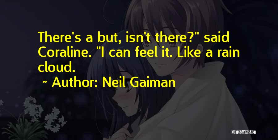 Neil Gaiman Quotes: There's A But, Isn't There? Said Coraline. I Can Feel It. Like A Rain Cloud.