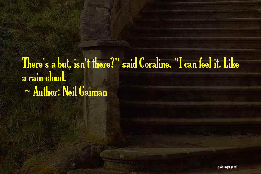 Neil Gaiman Quotes: There's A But, Isn't There? Said Coraline. I Can Feel It. Like A Rain Cloud.