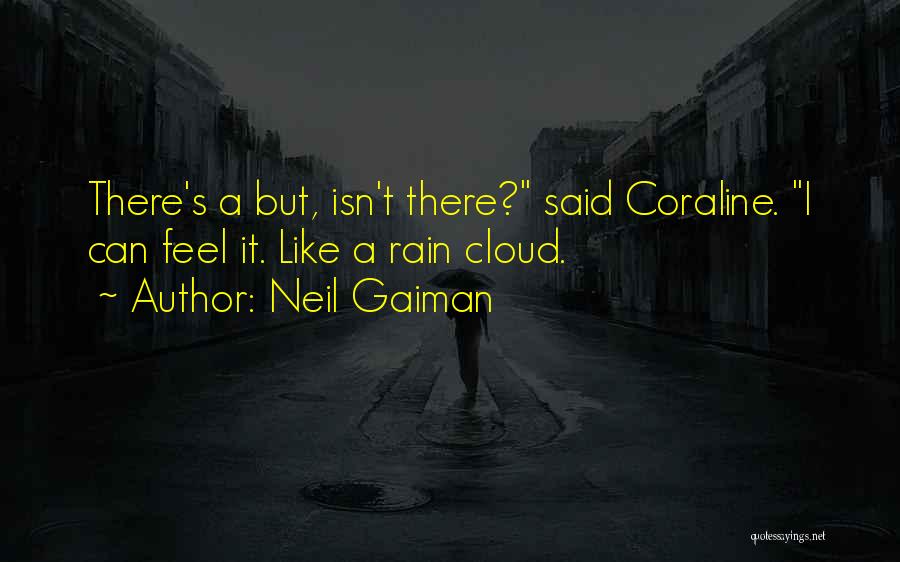 Neil Gaiman Quotes: There's A But, Isn't There? Said Coraline. I Can Feel It. Like A Rain Cloud.