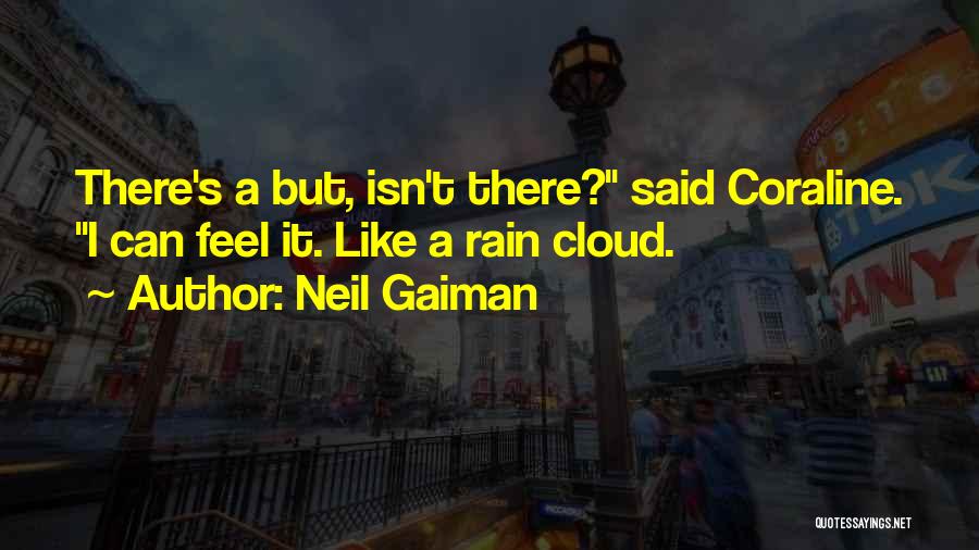 Neil Gaiman Quotes: There's A But, Isn't There? Said Coraline. I Can Feel It. Like A Rain Cloud.