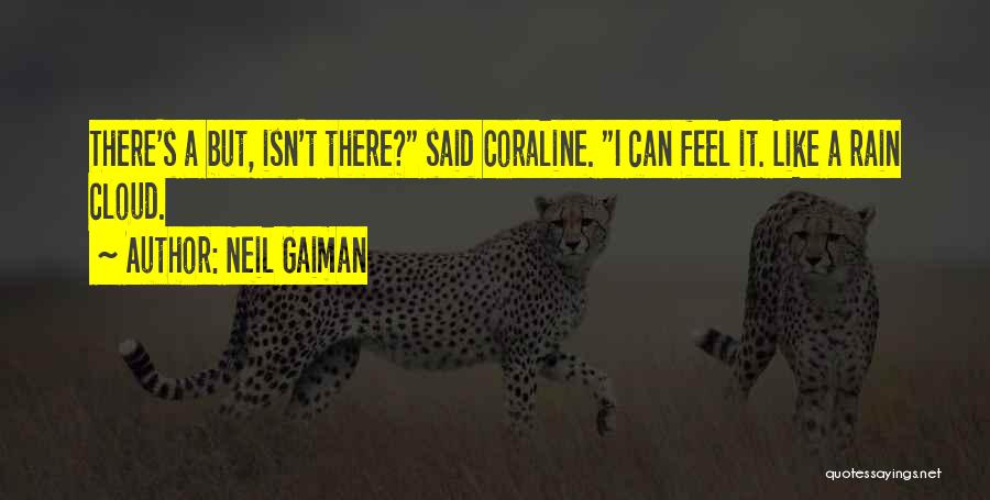 Neil Gaiman Quotes: There's A But, Isn't There? Said Coraline. I Can Feel It. Like A Rain Cloud.