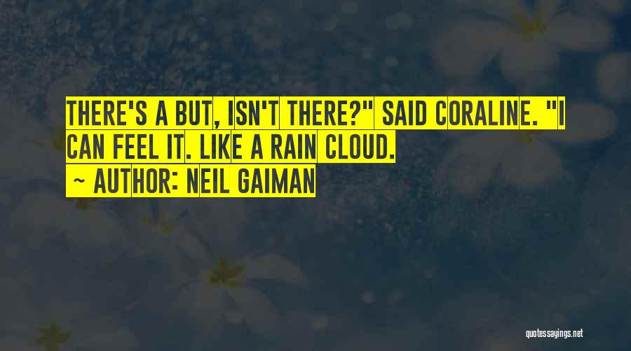 Neil Gaiman Quotes: There's A But, Isn't There? Said Coraline. I Can Feel It. Like A Rain Cloud.