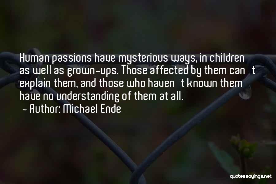 Michael Ende Quotes: Human Passions Have Mysterious Ways, In Children As Well As Grown-ups. Those Affected By Them Can't Explain Them, And Those