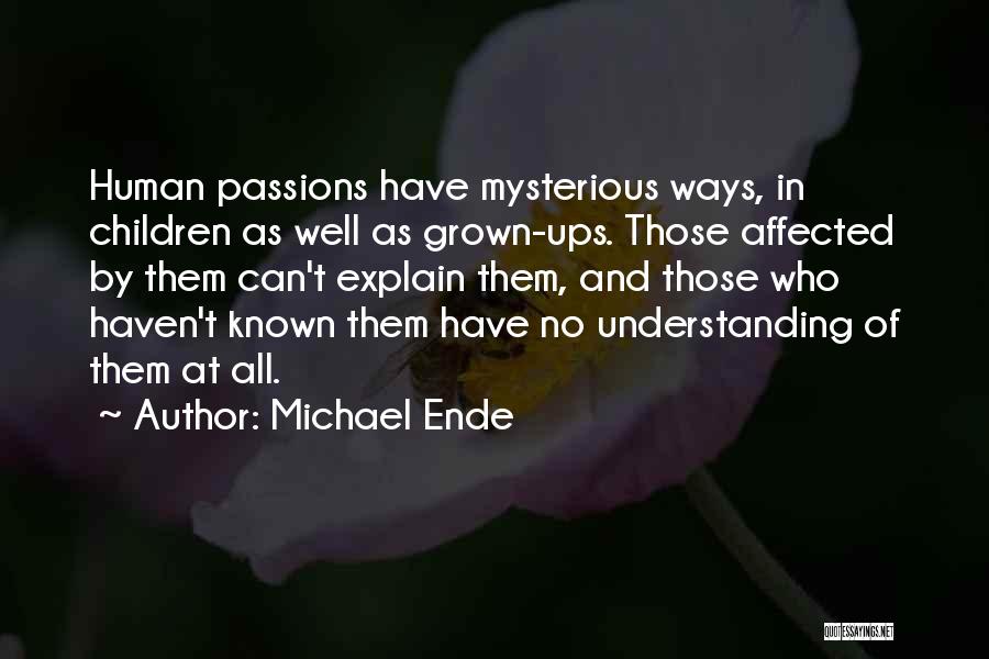 Michael Ende Quotes: Human Passions Have Mysterious Ways, In Children As Well As Grown-ups. Those Affected By Them Can't Explain Them, And Those