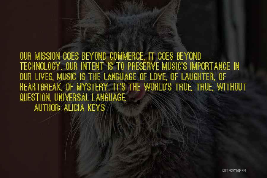 Alicia Keys Quotes: Our Mission Goes Beyond Commerce, It Goes Beyond Technology. Our Intent Is To Preserve Music's Importance In Our Lives, Music