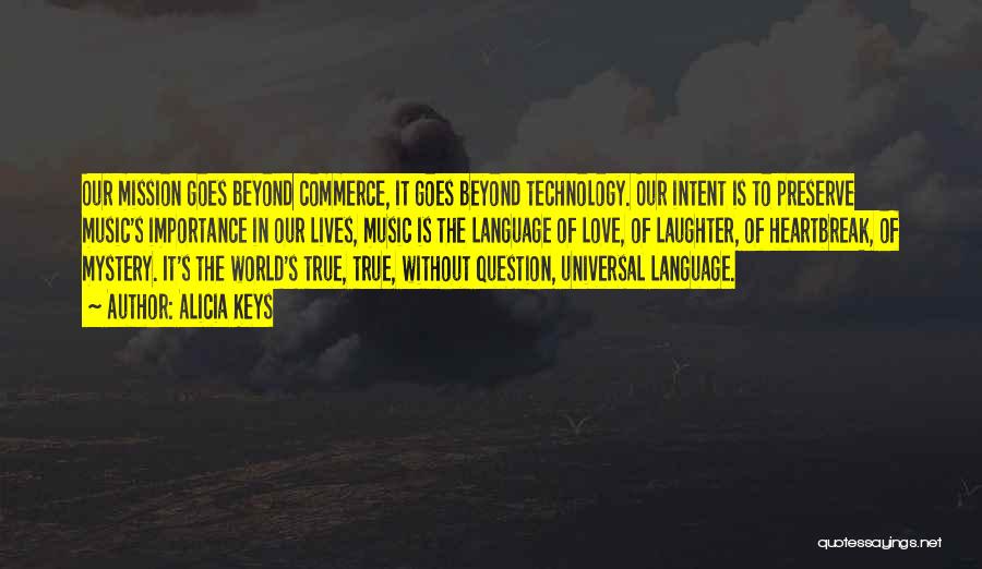 Alicia Keys Quotes: Our Mission Goes Beyond Commerce, It Goes Beyond Technology. Our Intent Is To Preserve Music's Importance In Our Lives, Music