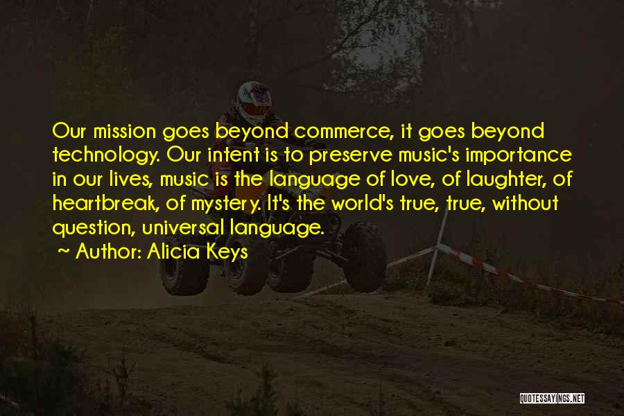 Alicia Keys Quotes: Our Mission Goes Beyond Commerce, It Goes Beyond Technology. Our Intent Is To Preserve Music's Importance In Our Lives, Music