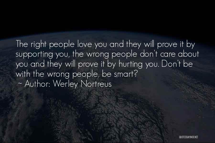 Werley Nortreus Quotes: The Right People Love You And They Will Prove It By Supporting You, The Wrong People Don't Care About You