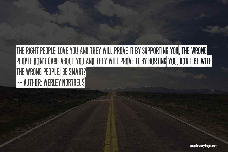 Werley Nortreus Quotes: The Right People Love You And They Will Prove It By Supporting You, The Wrong People Don't Care About You