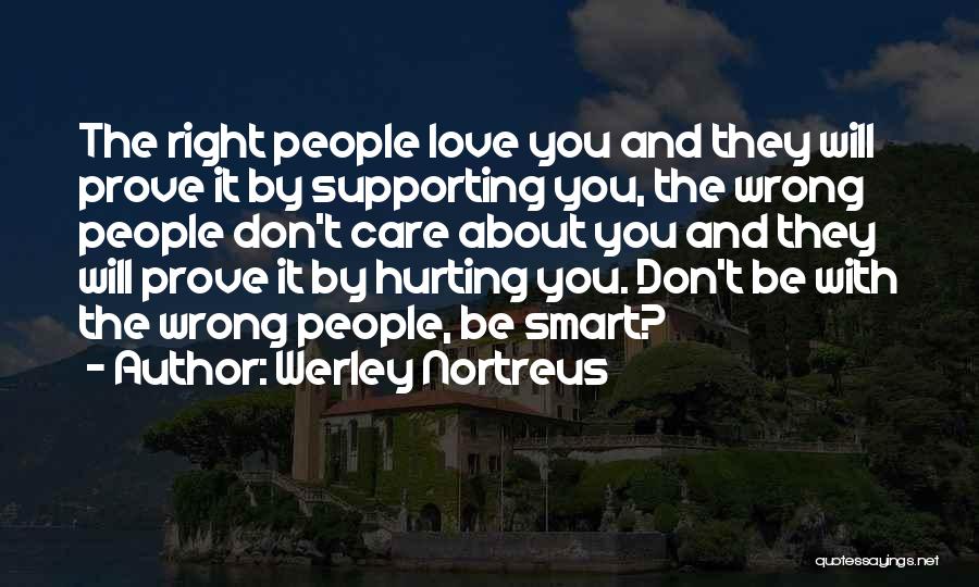 Werley Nortreus Quotes: The Right People Love You And They Will Prove It By Supporting You, The Wrong People Don't Care About You