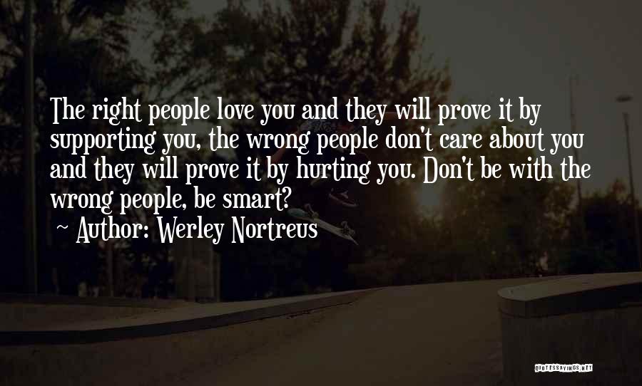 Werley Nortreus Quotes: The Right People Love You And They Will Prove It By Supporting You, The Wrong People Don't Care About You