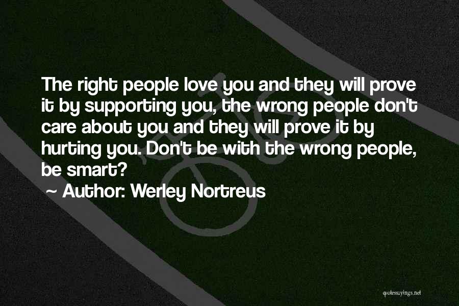 Werley Nortreus Quotes: The Right People Love You And They Will Prove It By Supporting You, The Wrong People Don't Care About You