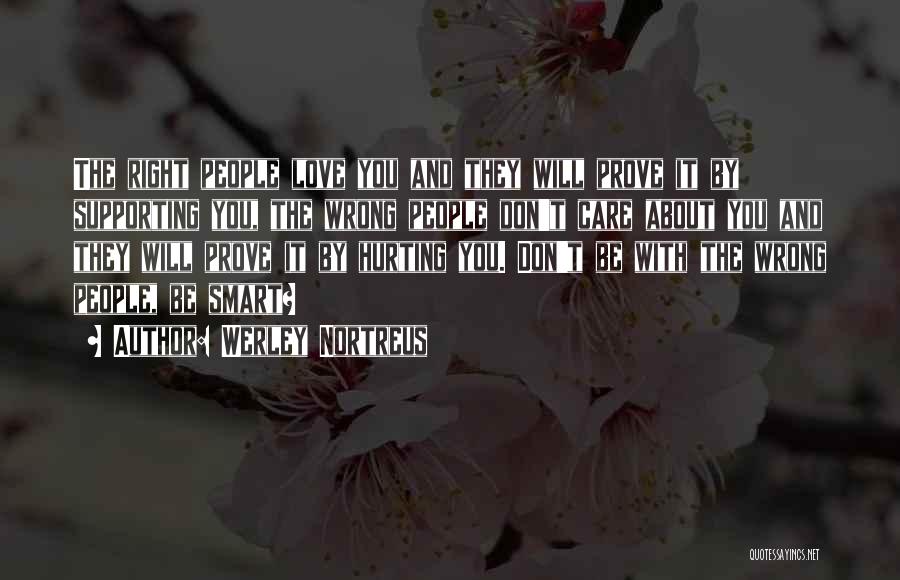 Werley Nortreus Quotes: The Right People Love You And They Will Prove It By Supporting You, The Wrong People Don't Care About You