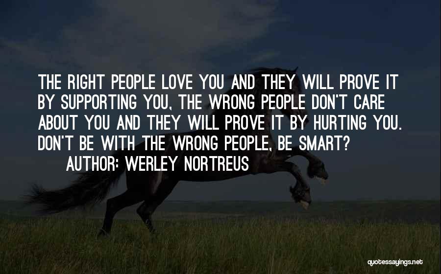 Werley Nortreus Quotes: The Right People Love You And They Will Prove It By Supporting You, The Wrong People Don't Care About You