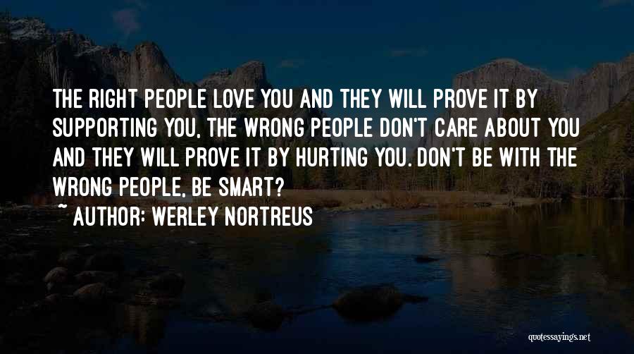 Werley Nortreus Quotes: The Right People Love You And They Will Prove It By Supporting You, The Wrong People Don't Care About You