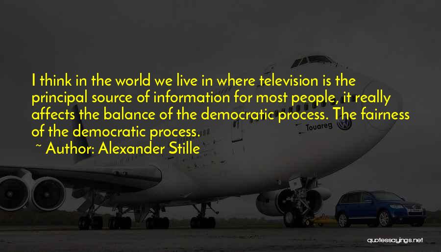 Alexander Stille Quotes: I Think In The World We Live In Where Television Is The Principal Source Of Information For Most People, It