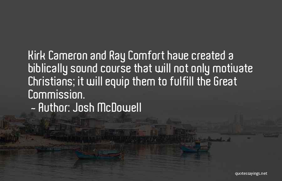 Josh McDowell Quotes: Kirk Cameron And Ray Comfort Have Created A Biblically Sound Course That Will Not Only Motivate Christians; It Will Equip