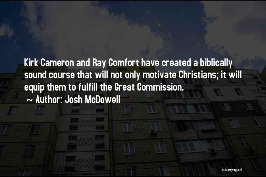 Josh McDowell Quotes: Kirk Cameron And Ray Comfort Have Created A Biblically Sound Course That Will Not Only Motivate Christians; It Will Equip