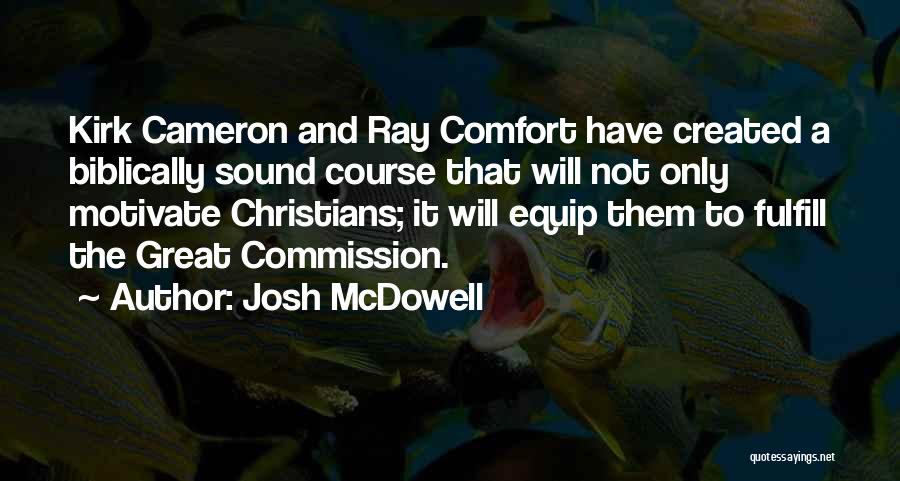 Josh McDowell Quotes: Kirk Cameron And Ray Comfort Have Created A Biblically Sound Course That Will Not Only Motivate Christians; It Will Equip
