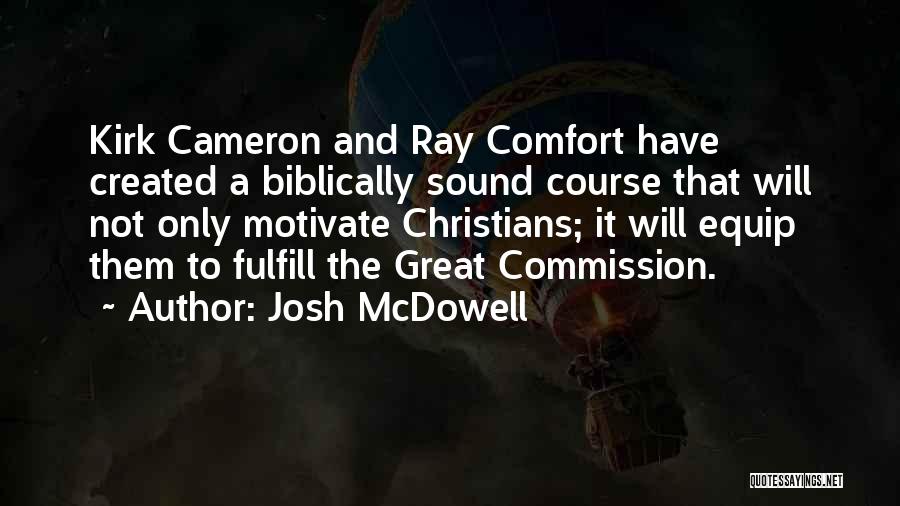 Josh McDowell Quotes: Kirk Cameron And Ray Comfort Have Created A Biblically Sound Course That Will Not Only Motivate Christians; It Will Equip